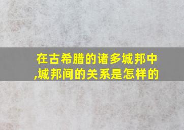 在古希腊的诸多城邦中,城邦间的关系是怎样的