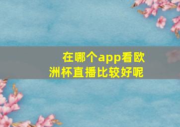 在哪个app看欧洲杯直播比较好呢