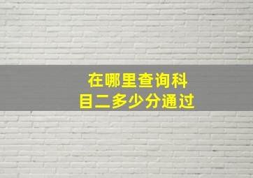 在哪里查询科目二多少分通过