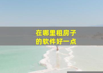 在哪里租房子的软件好一点