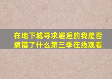 在地下城寻求邂逅的我是否搞错了什么第三季在线观看