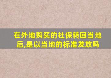 在外地购买的社保转回当地后,是以当地的标准发放吗