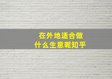 在外地适合做什么生意呢知乎