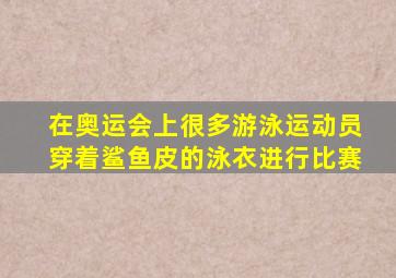 在奥运会上很多游泳运动员穿着鲨鱼皮的泳衣进行比赛