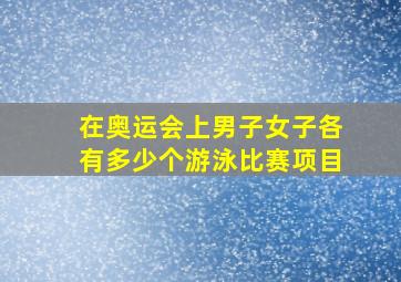 在奥运会上男子女子各有多少个游泳比赛项目