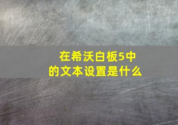 在希沃白板5中的文本设置是什么