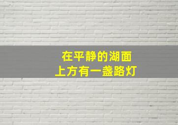 在平静的湖面上方有一盏路灯