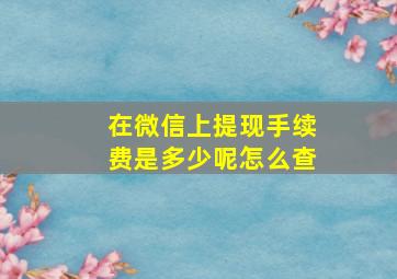 在微信上提现手续费是多少呢怎么查