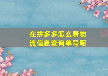 在拼多多怎么看物流信息查询单号呢