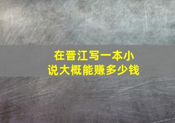 在晋江写一本小说大概能赚多少钱