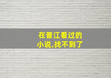 在晋江看过的小说,找不到了