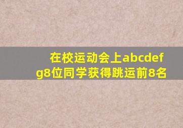 在校运动会上abcdefg8位同学获得跳运前8名