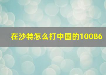 在沙特怎么打中国的10086