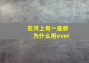 在河上有一座桥为什么用over