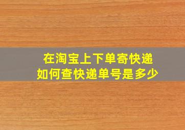 在淘宝上下单寄快递如何查快递单号是多少