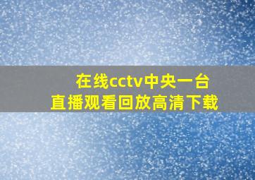 在线cctv中央一台直播观看回放高清下载