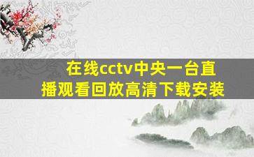 在线cctv中央一台直播观看回放高清下载安装