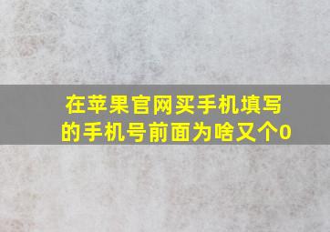 在苹果官网买手机填写的手机号前面为啥又个0