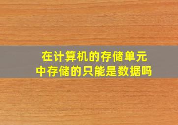 在计算机的存储单元中存储的只能是数据吗