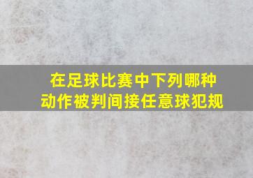 在足球比赛中下列哪种动作被判间接任意球犯规