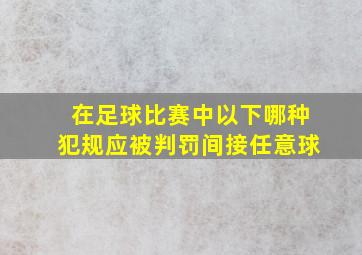 在足球比赛中以下哪种犯规应被判罚间接任意球