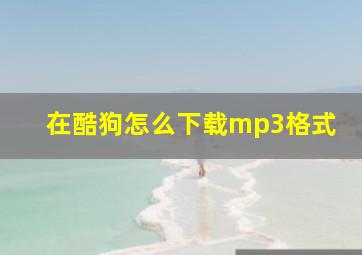 在酷狗怎么下载mp3格式