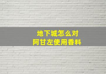 地下城怎么对阿甘左使用香料