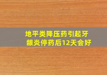 地平类降压药引起牙龈炎停药后12天会好