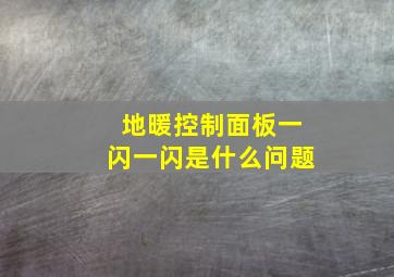 地暖控制面板一闪一闪是什么问题