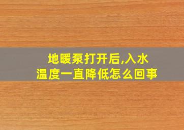 地暖泵打开后,入水温度一直降低怎么回事