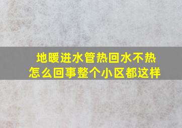 地暖进水管热回水不热怎么回事整个小区都这样