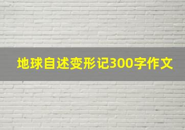 地球自述变形记300字作文