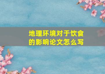 地理环境对于饮食的影响论文怎么写