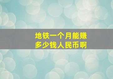 地铁一个月能赚多少钱人民币啊