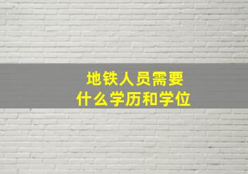 地铁人员需要什么学历和学位