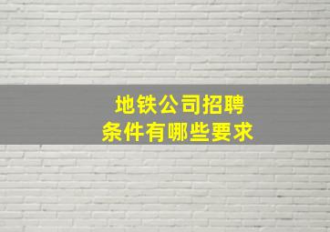 地铁公司招聘条件有哪些要求