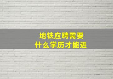 地铁应聘需要什么学历才能进