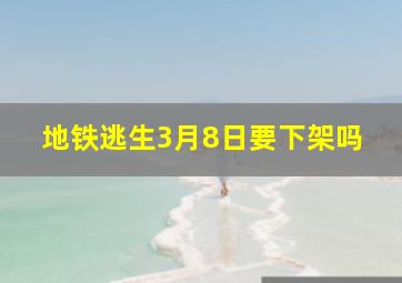 地铁逃生3月8日要下架吗