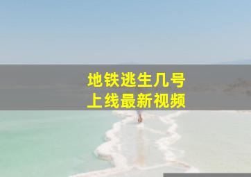 地铁逃生几号上线最新视频