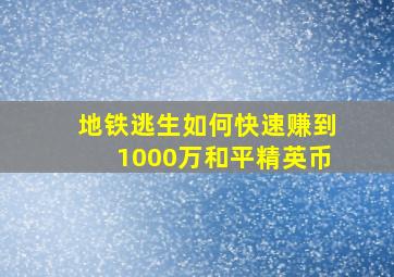 地铁逃生如何快速赚到1000万和平精英币