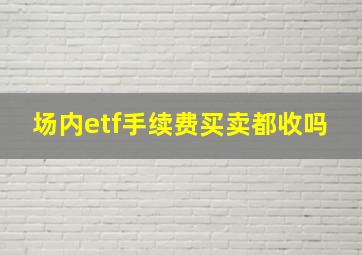 场内etf手续费买卖都收吗