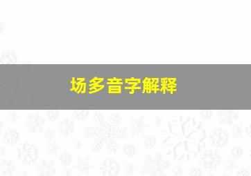 场多音字解释