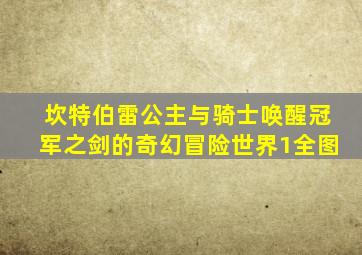 坎特伯雷公主与骑士唤醒冠军之剑的奇幻冒险世界1全图