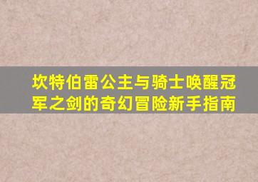 坎特伯雷公主与骑士唤醒冠军之剑的奇幻冒险新手指南