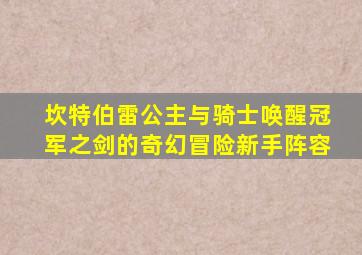 坎特伯雷公主与骑士唤醒冠军之剑的奇幻冒险新手阵容