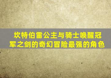 坎特伯雷公主与骑士唤醒冠军之剑的奇幻冒险最强的角色