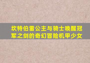 坎特伯雷公主与骑士唤醒冠军之剑的奇幻冒险机甲少女