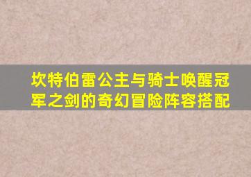 坎特伯雷公主与骑士唤醒冠军之剑的奇幻冒险阵容搭配