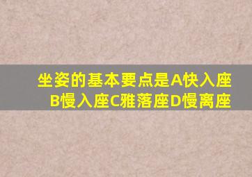 坐姿的基本要点是A快入座B慢入座C雅落座D慢离座