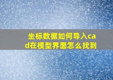 坐标数据如何导入cad在模型界面怎么找到